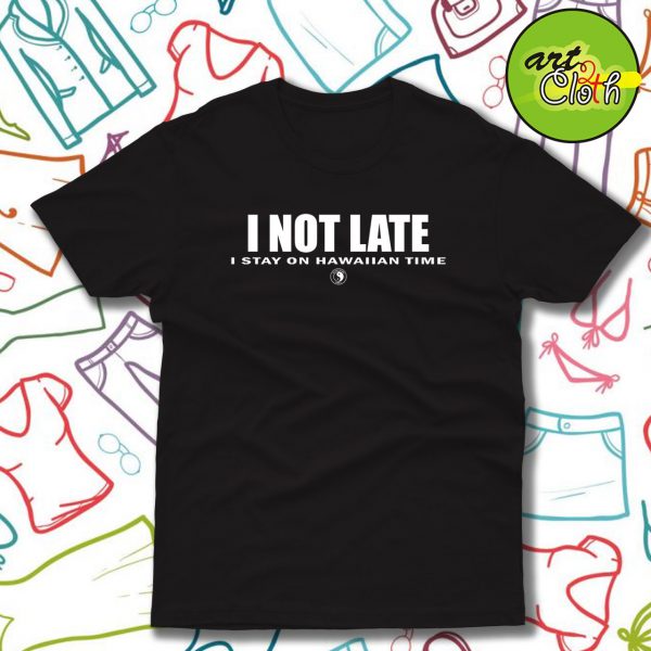 I Not Late Stay On Hawaiian T Shirt