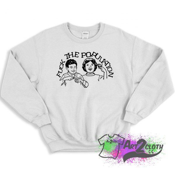 Fuck The Population Sweatshirt
