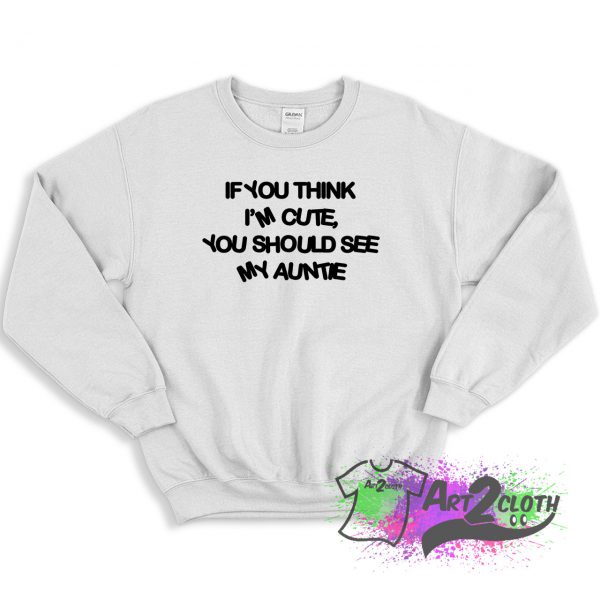 If You Think Im Cute You Should See My Auntie Sweatshirt