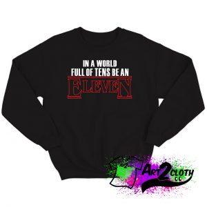 In A World Full Of Tens Be An Eleven Sweatshirt