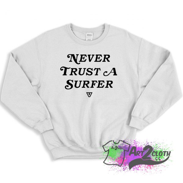 Never Trust A Surfer Sweatshirt