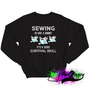 Sewing is not a hobby its a 2020 survival skill Sweatshirt