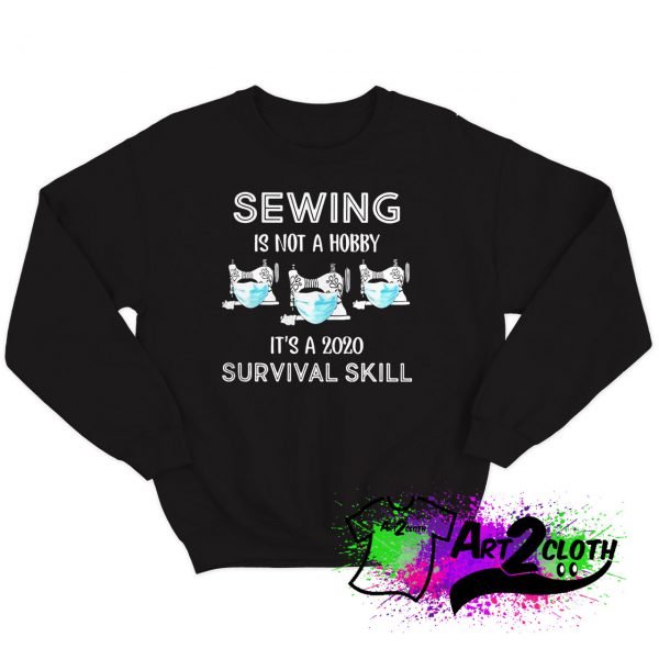 Sewing is not a hobby its a 2020 survival skill Sweatshirt