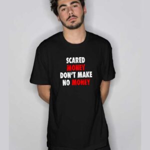 Scared Money Don't Make No Money T ShirtMoney5555