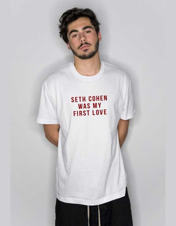Seth Cohen Was My First Love T Shirt