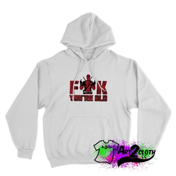 Fuck You're Old Deadpool Hoodie