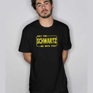 May The Schwartz Be With You T Shirt With You T Shirt