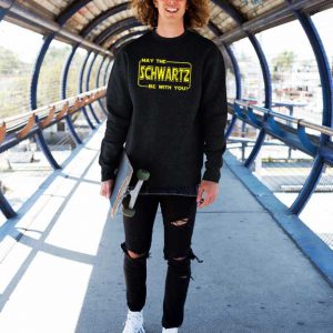 May The Schwartz Be With You Sweatshirt With You T Shirt2