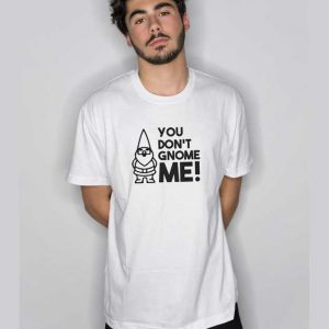 You Don't Gnome Me Graphic T Shirt