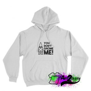 You Don't Gnome Me Graphic Hoodieme me8