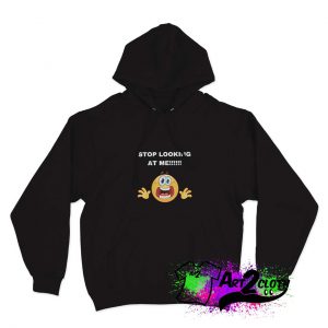 Stop Looking At Me Hoodie