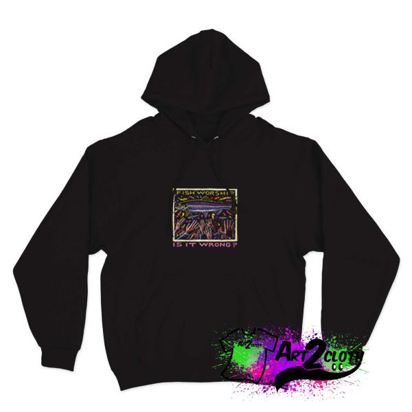 Fish Worship Is It Wrong Hoodie