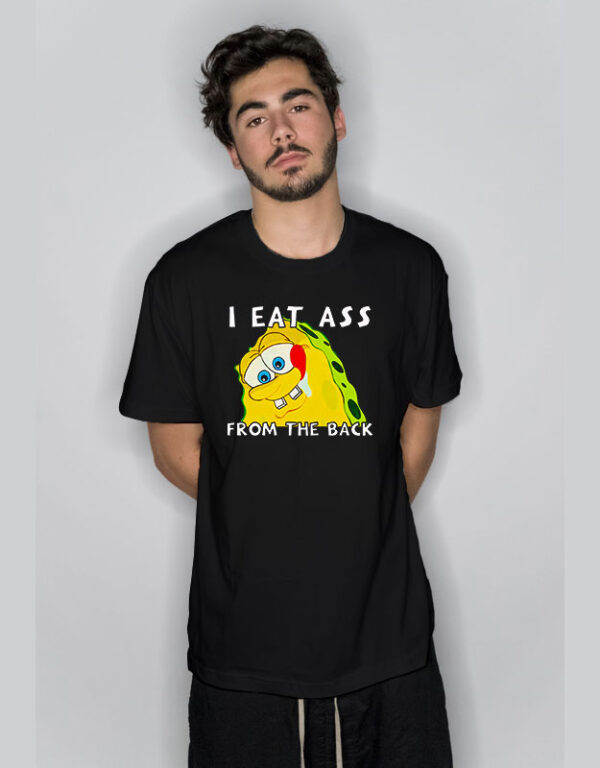 I Eat Ass From The Back Bob T Shirt