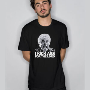 I Kick Ass For The Lord T Shirt